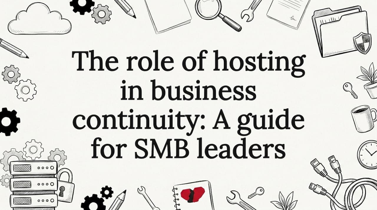 The role of hosting in business continuity: A guide for SMB leaders